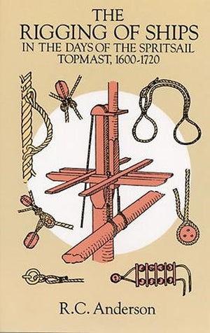 The Rigging of Ships in the Days of the Spritsail Topmast, 1600-1720