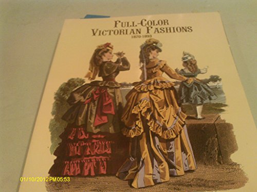 Full Colour Victorian Fashions, 1870-93