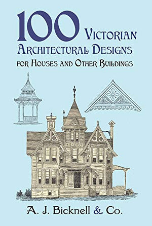 100 Victorian Architectural Designs for Houses and Other Buildings