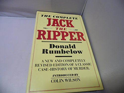 The Complete Jack the Ripper By Donald Rumbelow