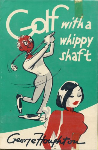 Golf with a Whippy Shaft: the Best of George Houghton