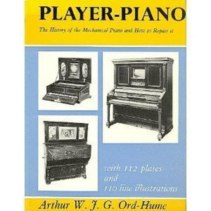 Player Piano : The History of the Mechanical Piano and How to Repair It 