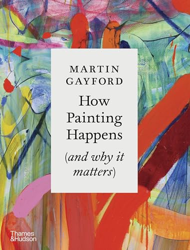 How Painting Happens (and why it matters)  A Times Book of the Year 2024