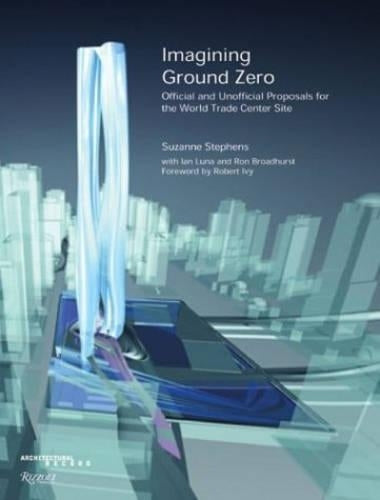 Imagining Ground Zero: Official and Unofficial Proposals forthe W