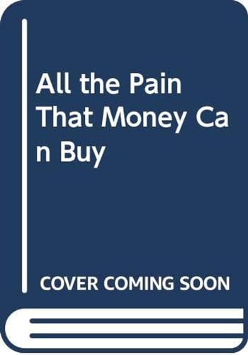 All the Pain That Money Can Buy