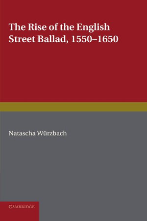 The Rise of the English Street Ballad 1550-1650