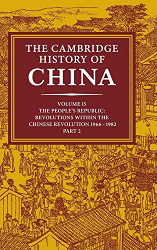 The Cambridge History of China: Volume 15, The People's Republic, Part 2, Revolutions within the Chinese Revolution, 19661982