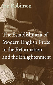 The Establishment of Modern English Prose in the Reformation and the Enlightenment 