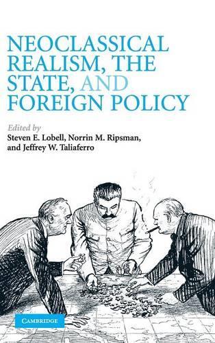 Neoclassical Realism, the State, and Foreign Policy