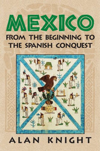 Mexico: Volume 1, From the Beginning to the Spanish Conquest 