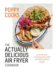 Poppy Cooks: The Actually Delicious Air Fryer Cookbook 