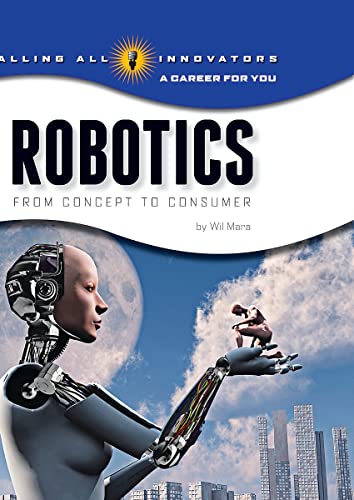 Robotics: Science, Technology, Engineering (Calling All Innovators: A Career for You)