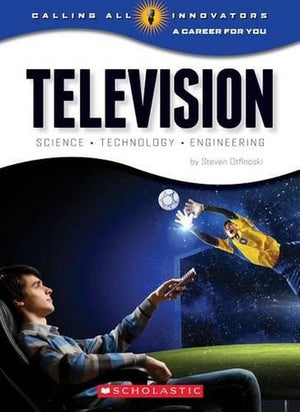 Television: From Concept to Consumer (Calling All Innovators: A Career for You)