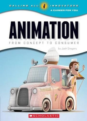 Animation: From Concept to Consumer (Calling All Innovators: A Career for You)