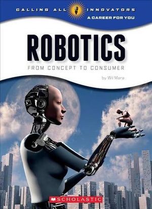 Robotics: From Concept to Cunsumer (Calling All Innovators: A Career for You)