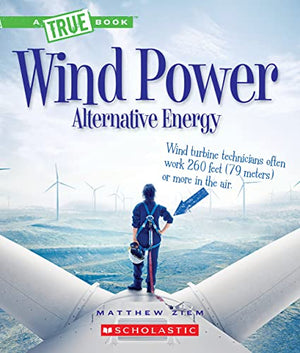 Wind Power: Sailboats, Windmills, and Wind Turbines (a True Book: Alternative Energy)