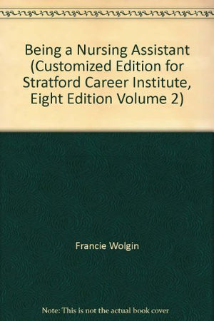 Being a Nursing Assistant (Customized Edition for Stratford Career Institute, Eight Edition Volume 2)