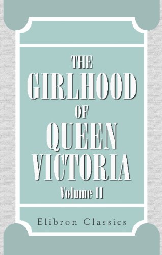 The Girlhood of Queen Victoria. A Selection from Her Majesty's Diaries between the Years 1832 and 1840. Volume 2
