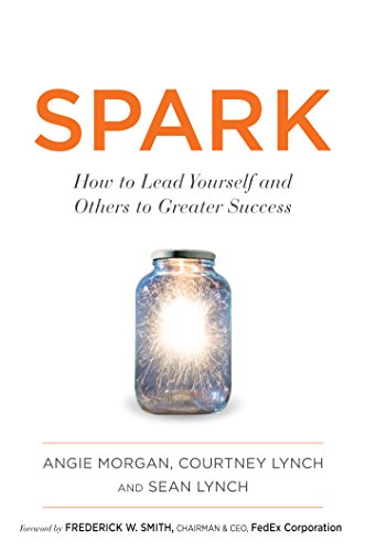 Spark: How to Lead Yourself and Others to Greater Success