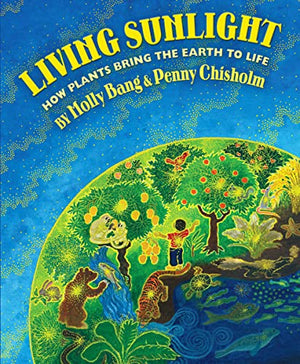 Living Sunlight: How Plants Bring the World to Life