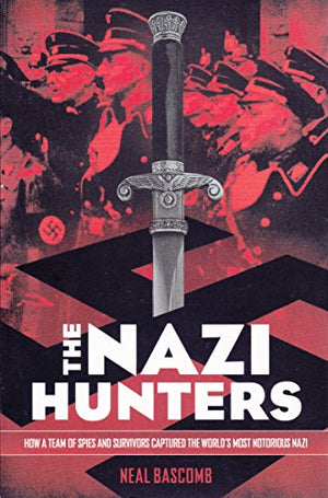 The Nazi Hunters: How a Team of Spies and Survivors Captured the World's Most Notorious Nazi