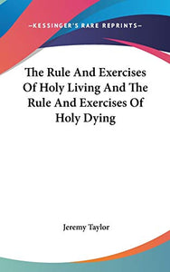 The Rule And Exercises Of Holy Living And The Rule And Exercises Of Holy Dying 