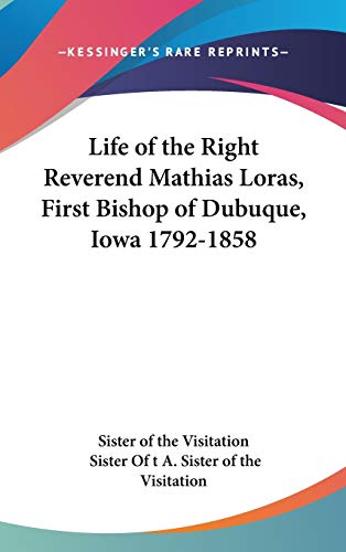 Life of the Right Reverend Mathias Loras, First Bishop of Dubuque, Iowa 1792-1858
