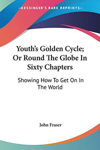 Youth's Golden Cycle; Or Round The Globe In Sixty Chapters 