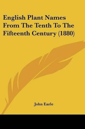 English Plant Names From The Tenth To The Fifteenth Century (1880)