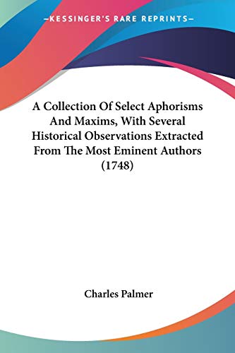 A Collection Of Select Aphorisms And Maxims, With Several Historical Observations Extracted From The Most Eminent Authors (1748)