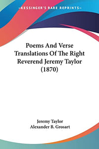 Poems And Verse Translations Of The Right Reverend Jeremy Taylor (1870) 