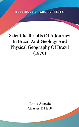Scientific Results Of A Journey In Brazil And Geology And Physical Geography Of Brazil (1870)