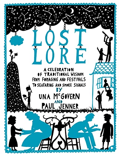 Lost Lore: A Celebration of Traditional Wisdom, from Foraging and Festivals to Seafaring and Smoke Signals