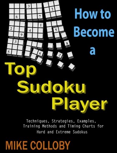 How to Become a Top Sudoku Player - Techniques, Puzzles, Training Methods and Timing Charts for Hard and Extreme Sudokus