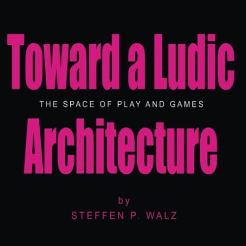 Toward a Ludic Architecture: The Space of Play and Games
