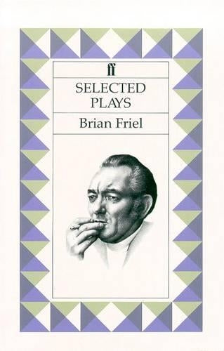 Selected Plays: Friel (Philadelphia,Here