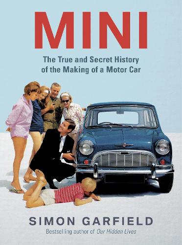 MINI: The True and Secret History of the Making of a Motor Car