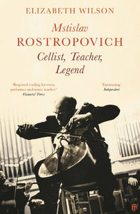 Mstislav Rostropovich: Cellist, Teacher, Legend 