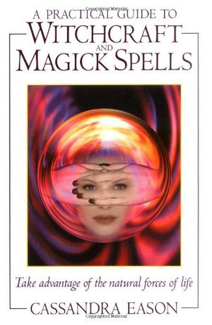 A Practical Guide to Witchcraft and Magick Spells