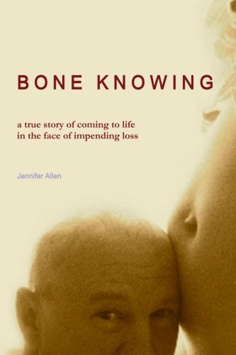BONE KNOWING: a True Story of Coming to Life in the Face of Impending Loss