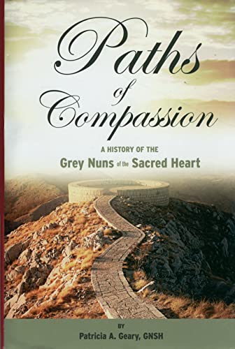 Paths of Compassion: A History of the Grey Nuns of the Sacred Heart