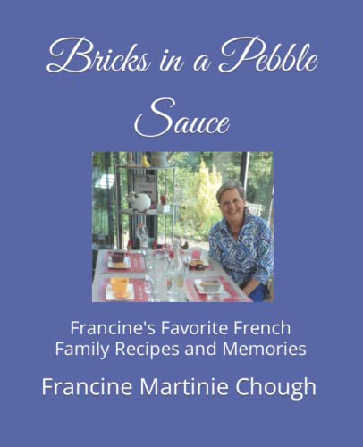 Bricks in a Pebble Sauce: Francine's Favorite French Family Recipes and Memories