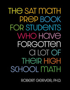 The SAT Math Prep Book for Students Who Have Forgotten a Lot of Their High School Math 