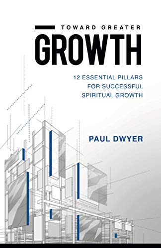 Toward Greater Growth: 12 Essential Pillars for Successful Spiritual Growth