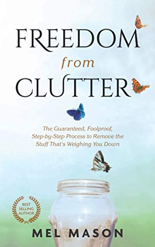Freedom From Clutter:: The Guaranteed, Foolproof, Step-by-Step Process to Remove the Stuff That's Weighing You Down