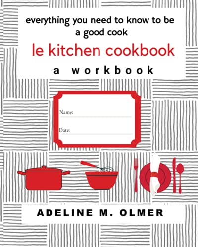 Le Kitchen Cookbook: a Workbook: Everything You Need to Know to be a Good Cook