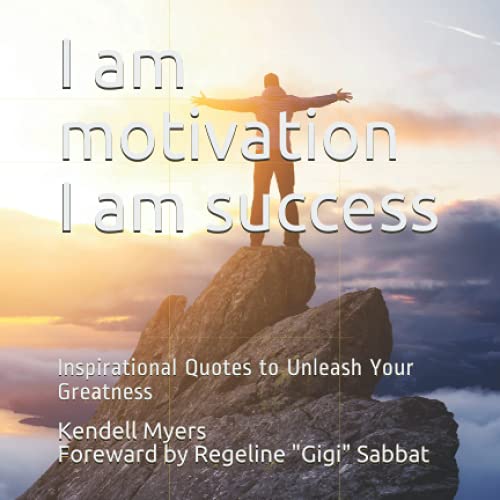 I AM MOTIVATION I AM SUCCESS: Inspirational Quotes to Unleash Your Greatness