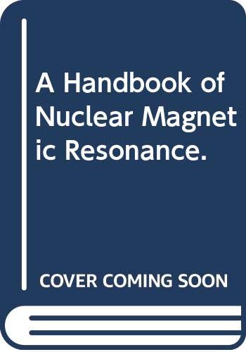 A Handbook of Nuclear Magnetic Resonance.