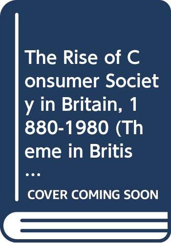 Rise of the Consumer Society in Britain 1880-1980, The