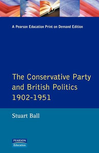 The Conservative Party and British Politics 1902 - 1951 